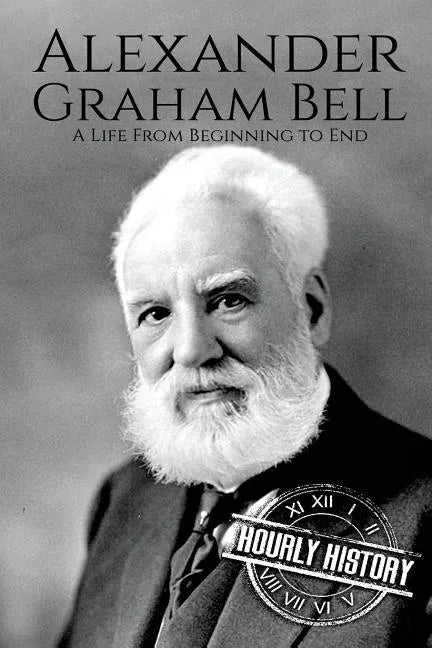 Alexander Graham Bell: A Life From Beginning to End - Paperback