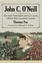 John C. O'Neill: The Irish Nationalist and U.S. Army Officer Who Invaded Canada - Paperback
