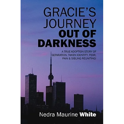 Gracie's Journey Out of Darkness: A True Adoption Story of Separation, Taken Identity Fear Pain & Sibling Reuniting! - Paperback