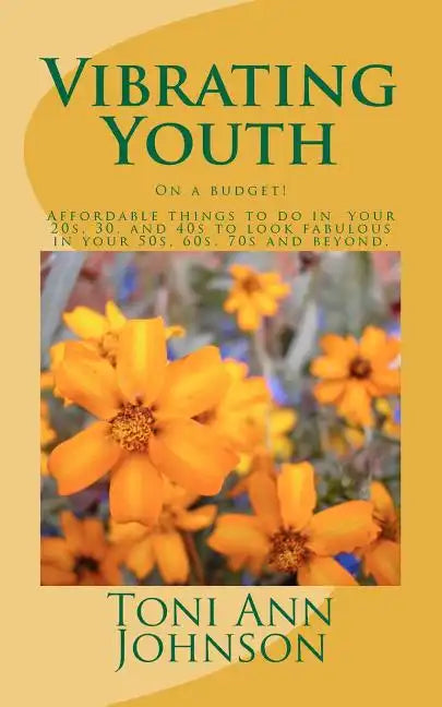 Vibrating Youth: On a budget! Affordable things to do in your 20s, 30, and 40s to look fabulous in your 50s, 60s, 70s and beyond. - Paperback