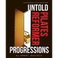 Untold Pilates Reformer Progressions: Intermediate and Advanced - Paperback