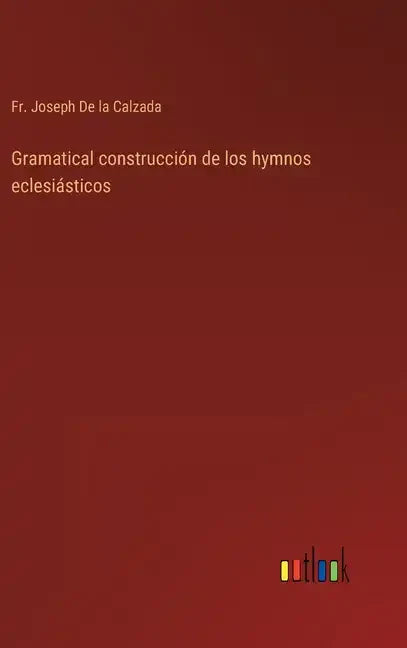 Gramatical construcción de los hymnos eclesiásticos - Hardcover