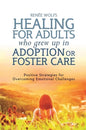 Healing for Adults Who Grew Up in Adoption or Foster Care: Positive Strategies for Overcoming Emotional Challenges - Paperback