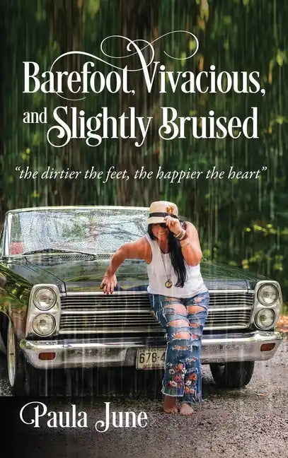 Barefoot, Vivacious, and Slightly Bruised: "the dirtier the feet, the happier the heart" - Hardcover