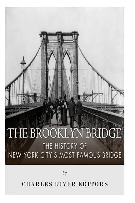 The Brooklyn Bridge: The History of New York City's Most Famous Bridge - Paperback