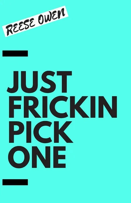 Just Frickin Pick One: How To Overcome Slow Decision Making, Stop Overthinking Anxiety, Learn Fast Critical Thinking, And Be Decisive With Confidence - Paperback
