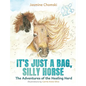 It's Just a Bag, Silly Horse: The Adventures of the Healing Herd - Hardcover