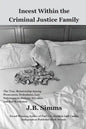Incest Within the Criminal Justice Family: The True Relationship Among Prosecutors, Defendants, Law Enforcement, Defense Attorneys, and Bail Bondsman - Paperback