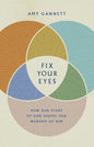 Fix Your Eyes: How Our Study of God Shapes Our Worship of Him - Hardcover