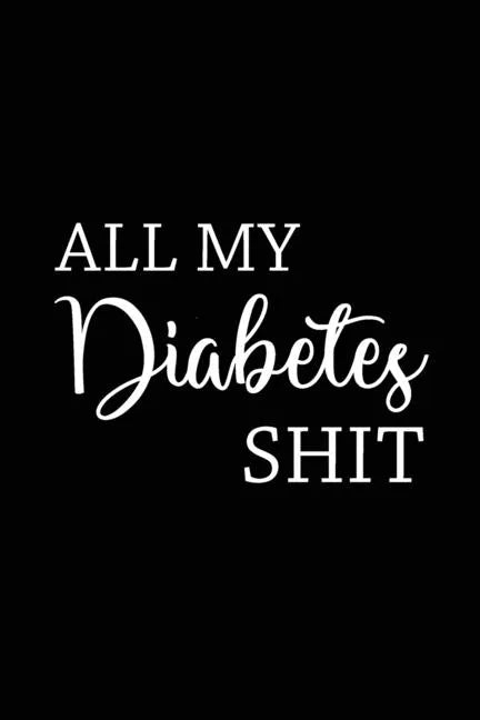 All My Diabetes Shit: Health Log Book, Blood Sugar Tracker, Diabetic Planner, Record Your Blood Sugar, Personal Health Tracker - Paperback