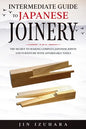 Intermediate Guide to Japanese Joinery: The Secret to Making Complex Japanese Joints and Furniture Using Affordable Tools - Paperback