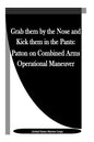 Grab them by the Nose and Kick them in the Pants: Patton on Combined Arms Operational Maneuver - Paperback