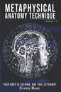 Metaphysical Anatomy Technique Volume 2: Your Body Is Talking Are You Listening? - Paperback