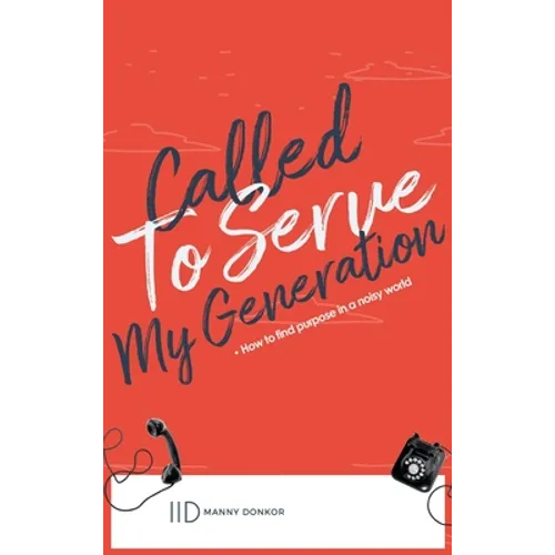 Called To Serve My Generation: How To Find Purpose in a Noisy World - Hardcover