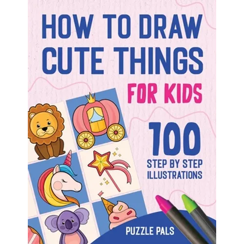 How To Draw Cute Things: 100 Step By Step Drawings For Kids - Paperback