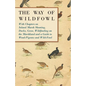 The Way of Wildfowl - With Chapters on Inland Marsh Shooting, Ducks, Geese, Wildfowling on the Marshland and a Guide to Wood-Pigeons and Wild-Fowl - Paperback