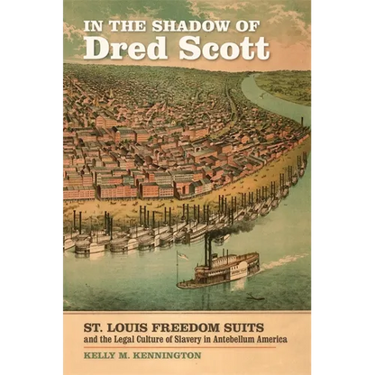 In the Shadow of Dred Scott: St. Louis Freedom Suits and the Legal Culture of Slavery in Antebellum America - Hardcover