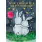 What I Would Tell My Younger Self: A Guide on How to Show Up as the Best Version of You and Live Happily - Hardcover