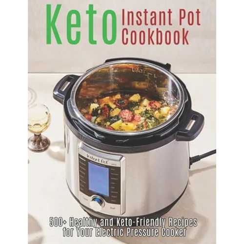 Keto Instant Pot Cookbook: 500+ Healthy and Keto-Friendly Recipes for Your Electric Pressure Cooker - Paperback
