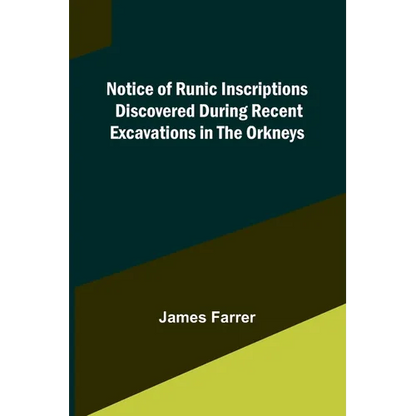 Notice of Runic Inscriptions Discovered during Recent Excavations in the Orkneys - Paperback