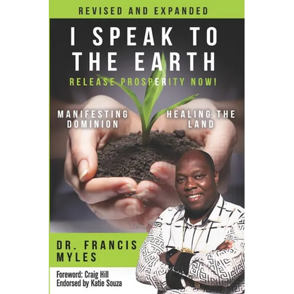 I Speak To The Earth: Release Prosperity: Rediscovering an ancient spiritual technology for Manifesting Dominion & Healing the Land! - Paperback