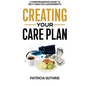 Creating Your Care Plan: A Comprehensive Guide to Self-Directed Assessments: Practical Steps For Planning Your Care, Getting The Most From Your Care A - Paperback