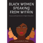 Black Women Speaking From Within: Essays and Experiences in Higher Education - Hardcover