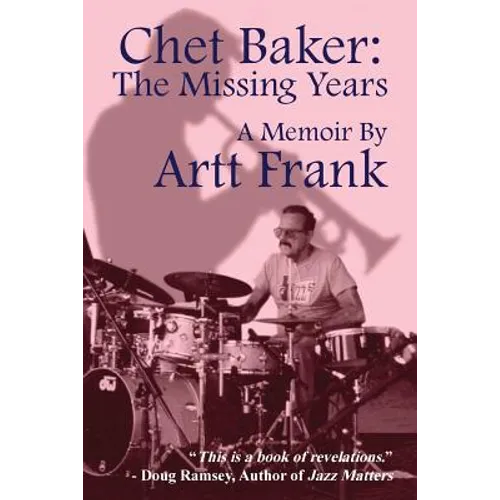 Chet Baker: The Missing Years: A Memoir by Artt Frank - Paperback