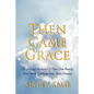 Then Came Grace: The Journal Account of How One Family Went from Darkness Into Their Destiny - Paperback