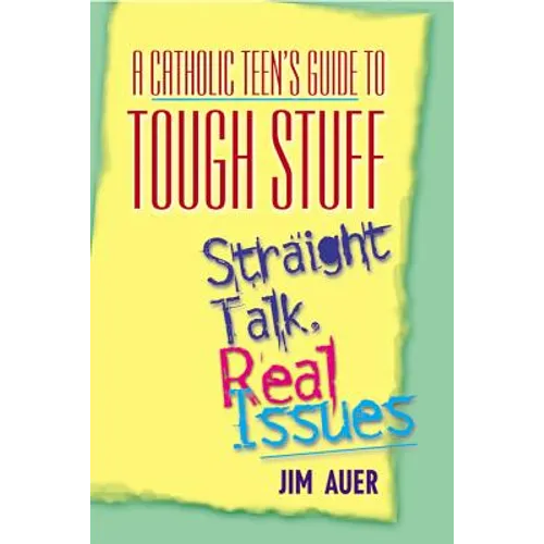 Catholic Teen's Guide to Tough Stuff: Straight Talk, Real Issues - Paperback