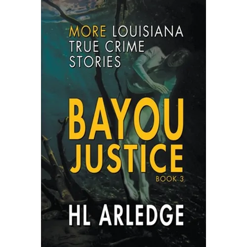 Bayou Justice: More Louisiana True Crime Stories - Paperback