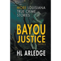 Bayou Justice: More Louisiana True Crime Stories - Paperback