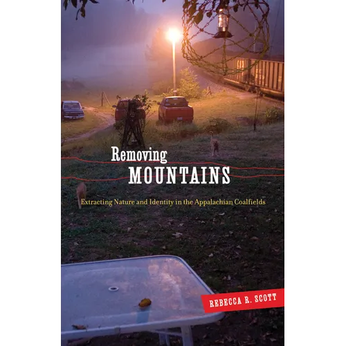 Removing Mountains: Extracting Nature and Identity in the Appalachian Coalfields - Paperback