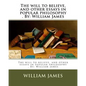 The will to believe, and other essays in popular philosophy . By: William James - Paperback