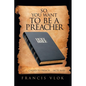 So, You Want to Be a Preacher: . . . Called to Preach. . . (Acts 16:10) - Paperback