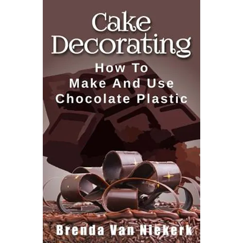 Cake Decorating: How To Make And Use Chocolate Plastic - Paperback