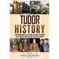 Tudor History: A Captivating Guide to the Tudors, the Wars of the Roses, the Six Wives of Henry VIII and the Life of Elizabeth I - Paperback
