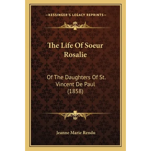 The Life Of Soeur Rosalie: Of The Daughters Of St. Vincent De Paul (1858) - Paperback