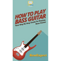 How To Play Bass Guitar: Your Step By Step Guide To Playing Bass Guitar - Hardcover