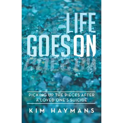 Life Goes on: Picking Up the Pieces After a Loved One's Suicide - Paperback