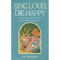 Sing Loud, Die Happy: An Exploration of How God's Gift of Song Is Meant to Change Us - Paperback