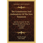 The Genuineness And Authenticity Of The New Testament: And An Answer To The Question, Why Are You A Christian? (1838) - Paperback