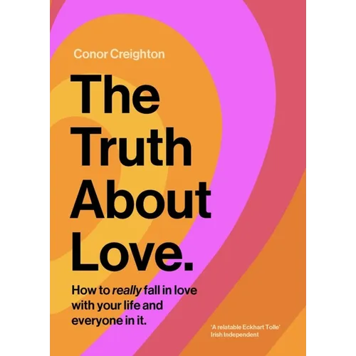 The Truth about Love: How to Really Fall in Love with Your Life and Everyone in It - Hardcover