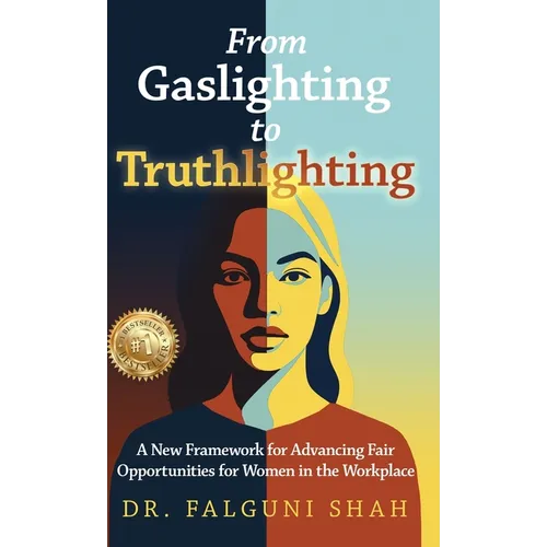 From Gaslighting to Truthlighting: A New Framework for Advancing Fair Opportunities for Women in the Workplace - Hardcover