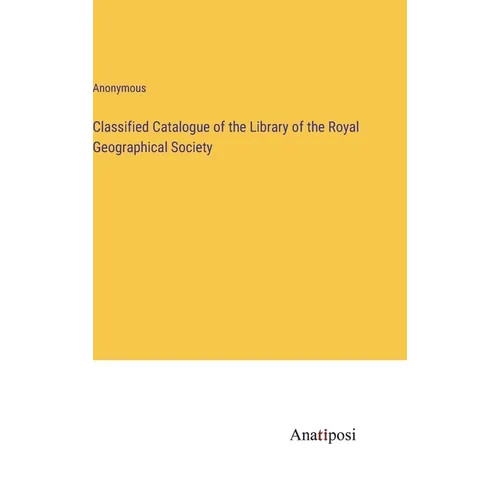 Classified Catalogue of the Library of the Royal Geographical Society - Hardcover