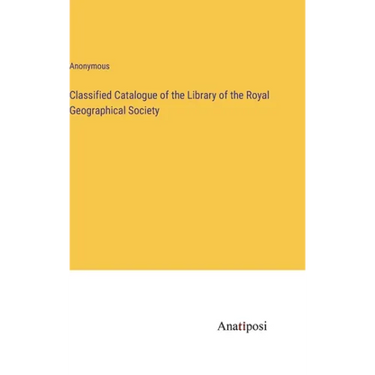 Classified Catalogue of the Library of the Royal Geographical Society - Hardcover