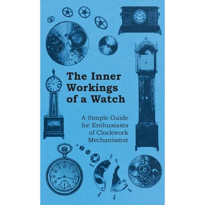 Inner Workings of a Watch - A Simple Guide for Enthusiasts of Clockwork Mechanisms - Hardcover