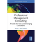 Professional Management Consulting: A Guide for New and Emerging Consultants - Paperback
