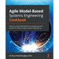 Agile Model-Based Systems Engineering Cookbook: Improve system development by applying proven recipes for effective agile systems engineering - Paperback
