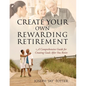 Create Your Own Rewarding Retirement: A Comprehensive Guide for Creating Goals After You Retire - Paperback